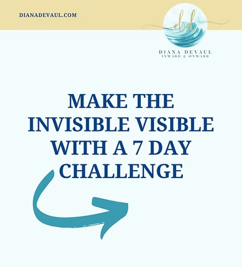 Make the Invisible Visible with a 7 Day Challenge